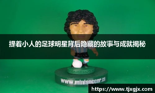 提着小人的足球明星背后隐藏的故事与成就揭秘