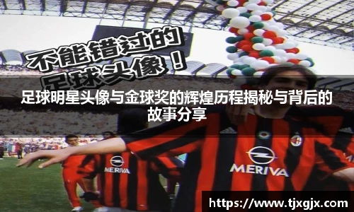 足球明星头像与金球奖的辉煌历程揭秘与背后的故事分享